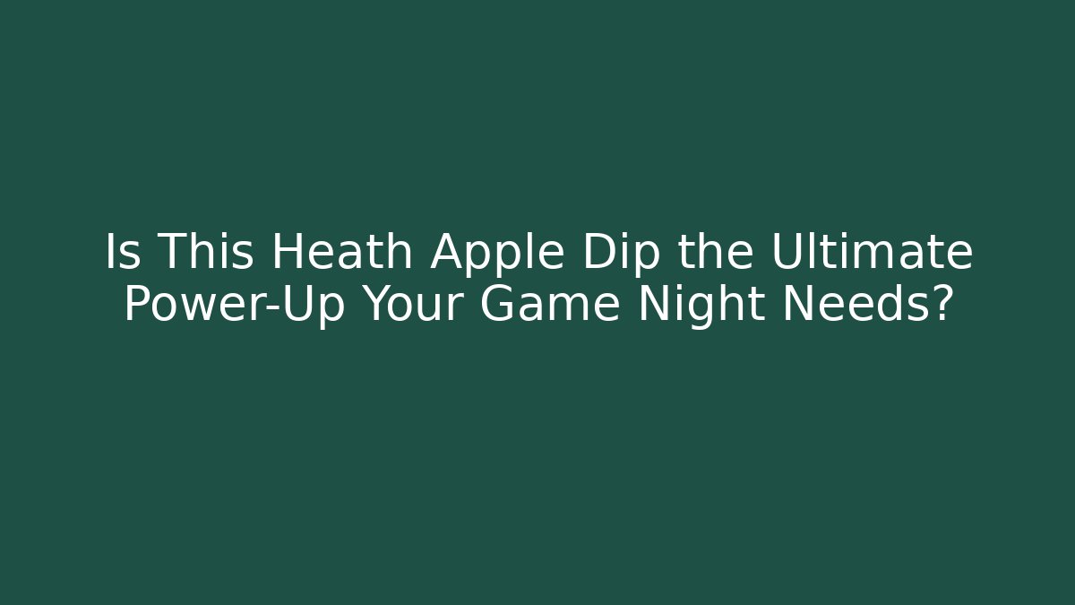 Is This Heath Apple Dip the Ultimate Power-Up Your Game Night Needs?