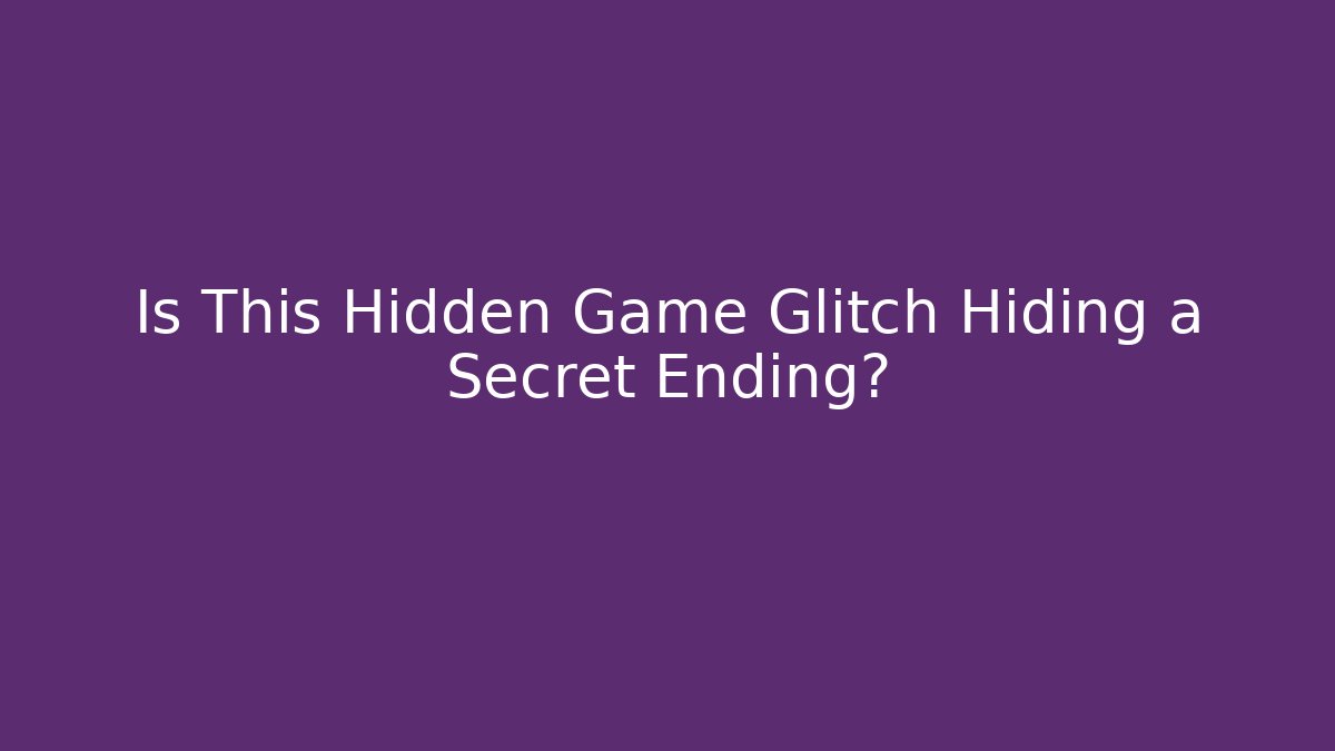 Is This Hidden Game Glitch Hiding a Secret Ending?
