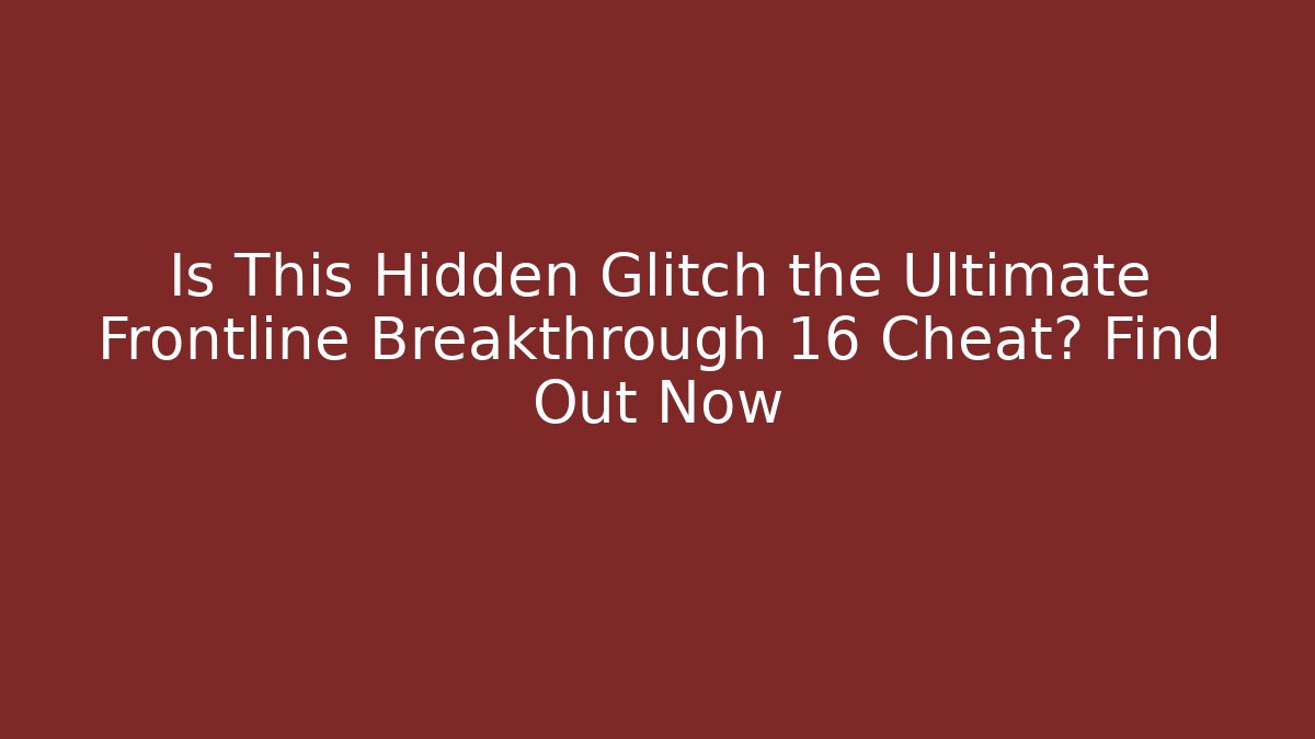Is This Hidden Glitch the Ultimate Frontline Breakthrough 16 Cheat? Find Out Now