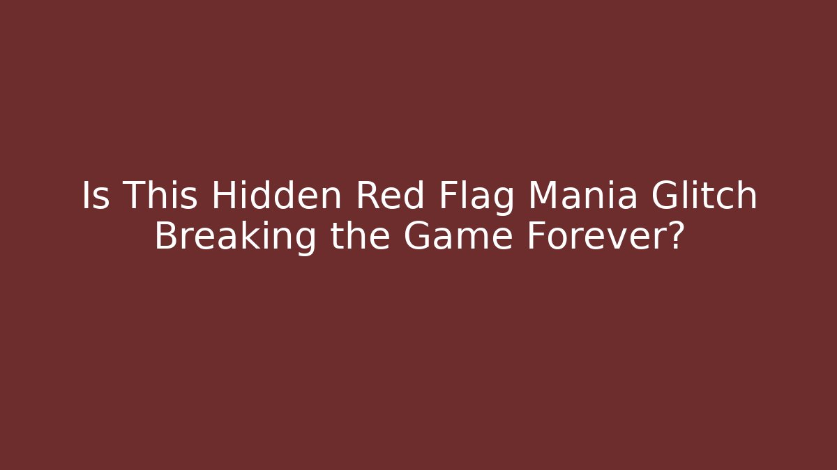 Is This Hidden Red Flag Mania Glitch Breaking the Game Forever?