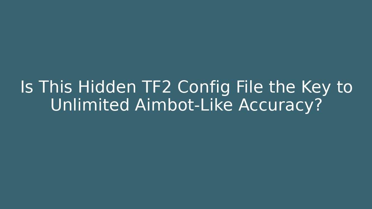 Is This Hidden TF2 Config File the Key to Unlimited Aimbot-Like Accuracy?