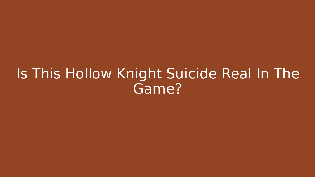 Is This Hollow Knight Suicide Real In The Game? - The Family Holidays