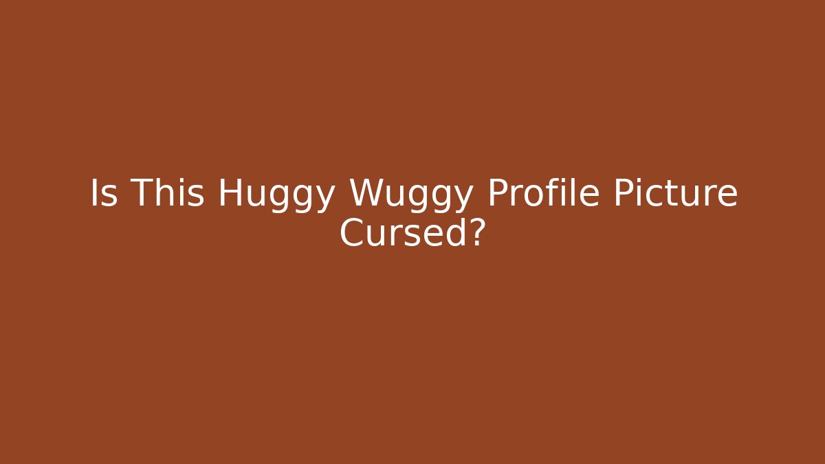 Is This Huggy Wuggy Profile Picture Cursed?