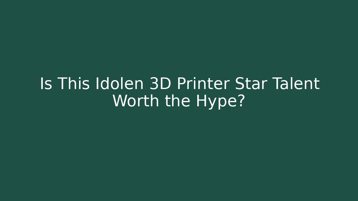 Is This Idolen 3D Printer Star Talent Worth the Hype?