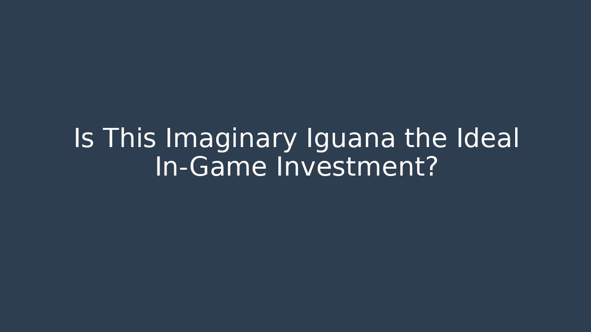 Is This Imaginary Iguana the Ideal In-Game Investment?