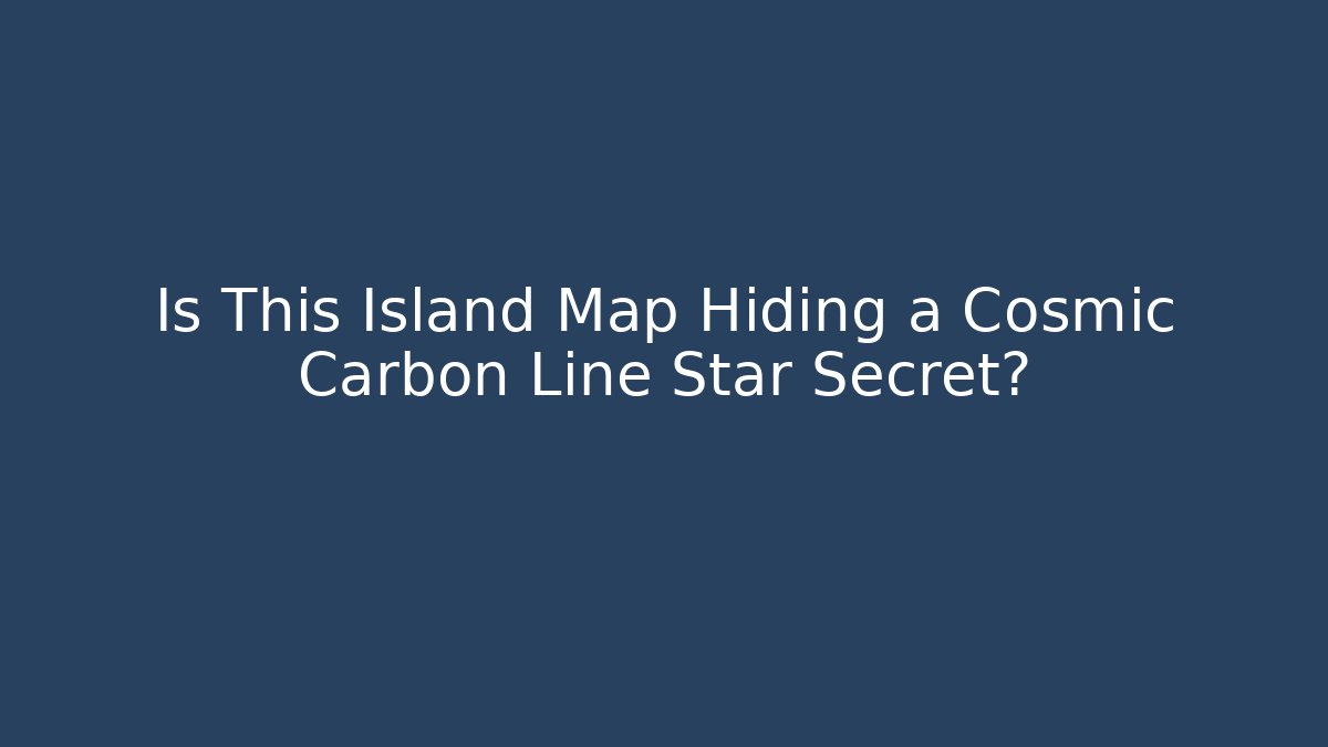 Is This Island Map Hiding a Cosmic Carbon Line Star Secret?