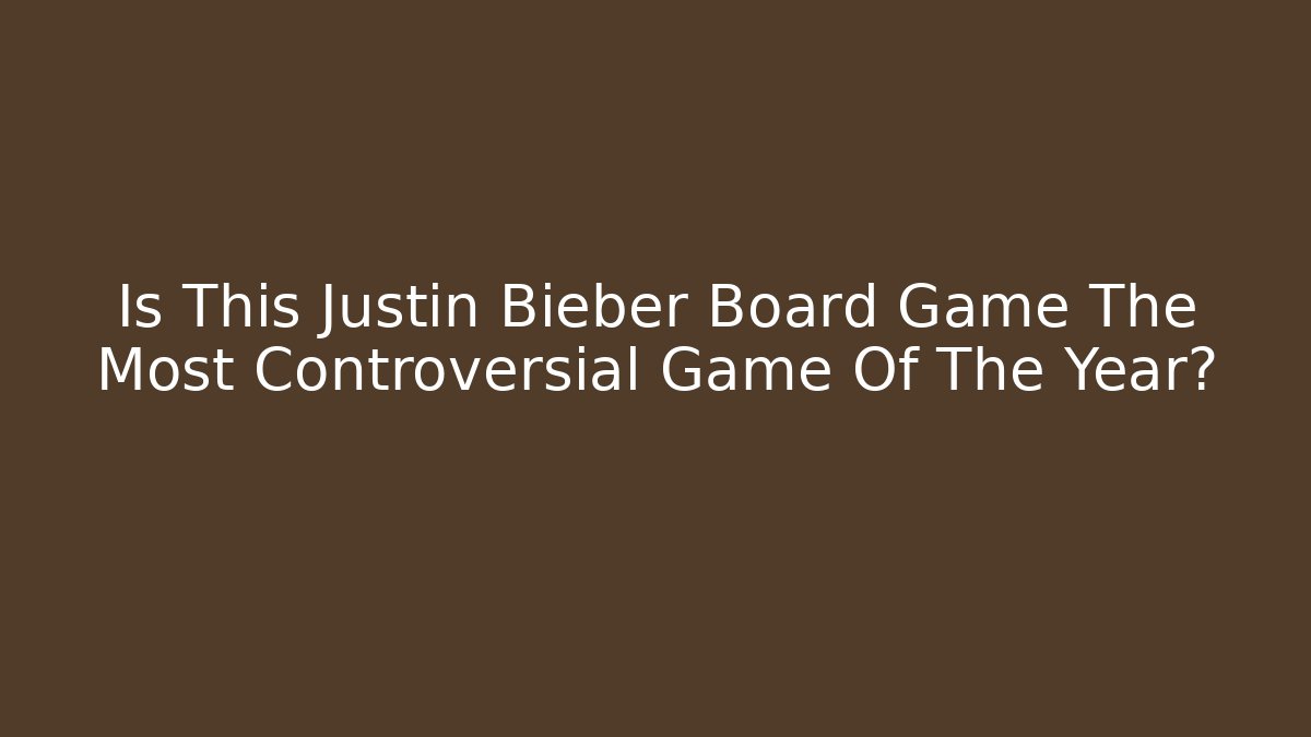 Is This Justin Bieber Board Game The Most Controversial Game Of The Year?