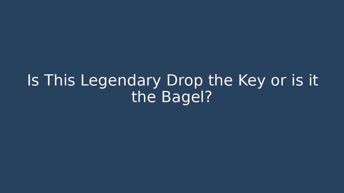 Is This Legendary Drop the Key or is it the Bagel? - The Family Holidays