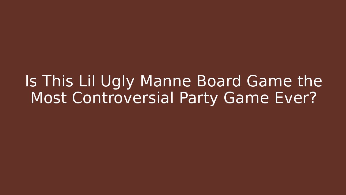 Is This Lil Ugly Manne Board Game the Most Controversial Party Game Ever?