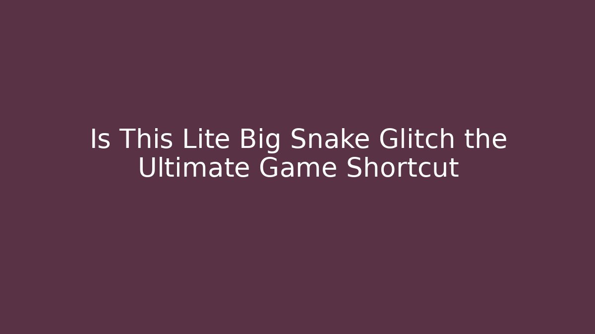 Is This Lite Big Snake Glitch the Ultimate Game Shortcut