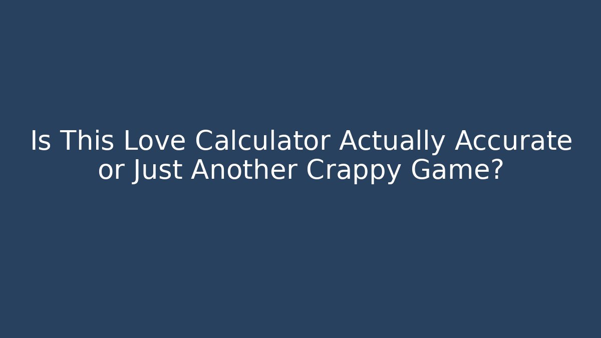 Is This Love Calculator Actually Accurate or Just Another Crappy Game?