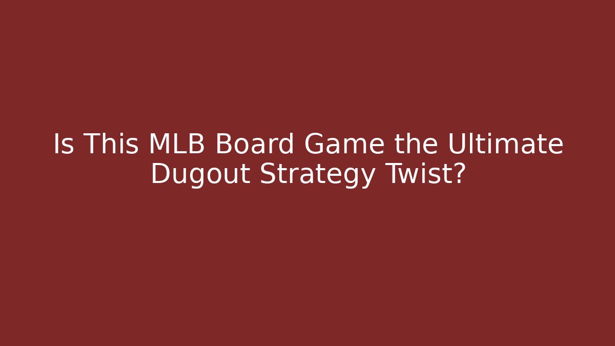 Is This MLB Board Game the Ultimate Dugout Strategy Twist?