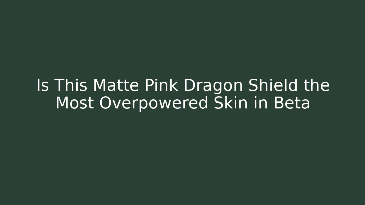 Is This Matte Pink Dragon Shield the Most Overpowered Skin in Beta
