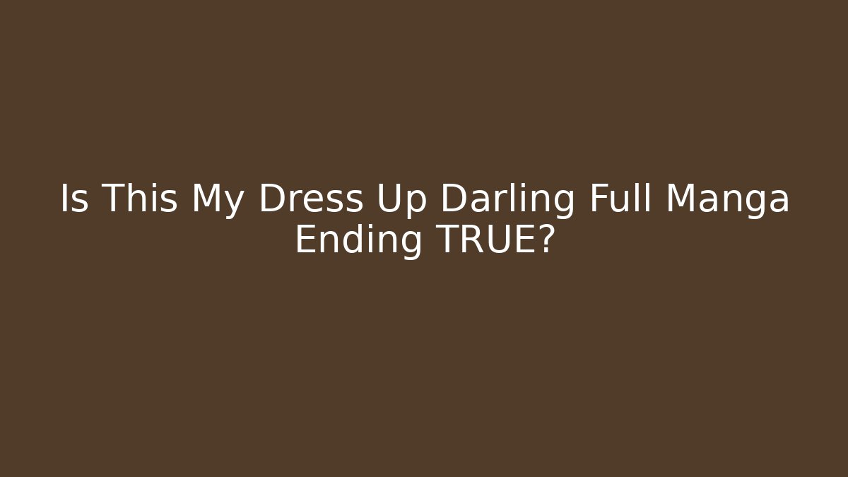 Is This My Dress Up Darling Full Manga Ending TRUE? - The Family Holidays