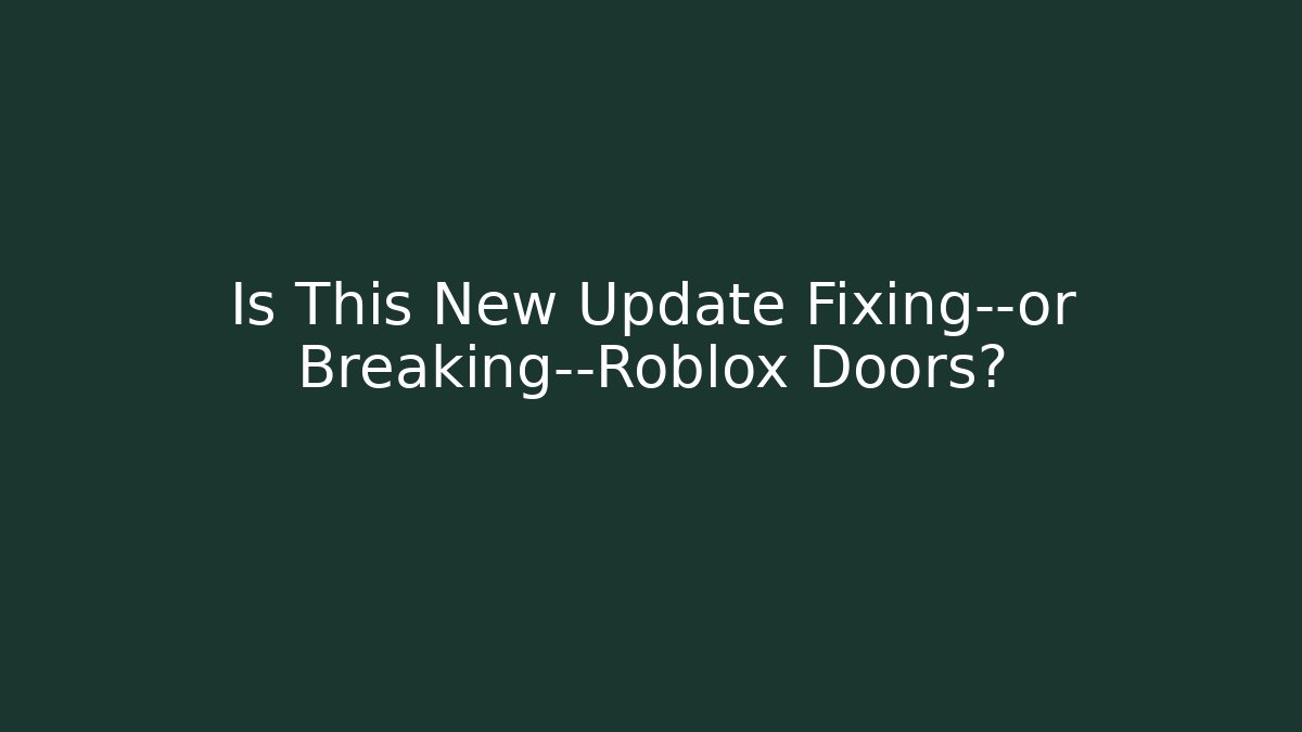 Is This New Update Fixing—or Breaking—Roblox Doors?