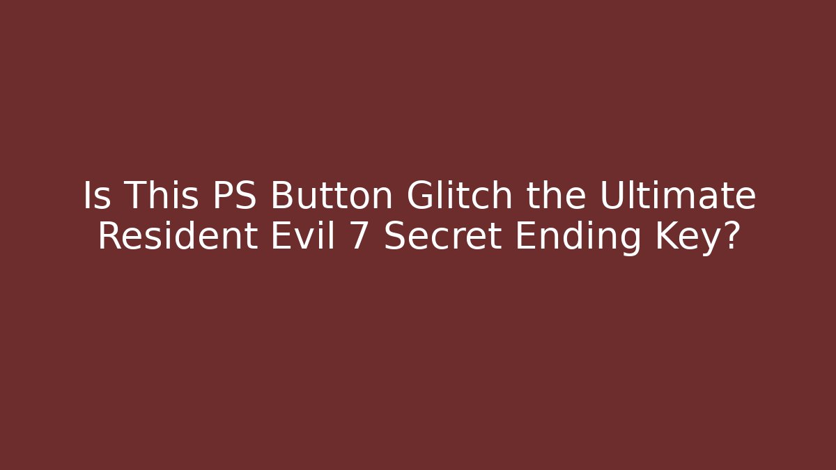Is This PS Button Glitch the Ultimate Resident Evil 7 Secret Ending Key?
