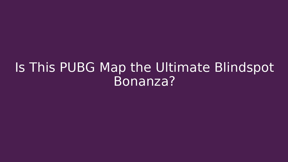 Is This PUBG Map the Ultimate Blindspot Bonanza?