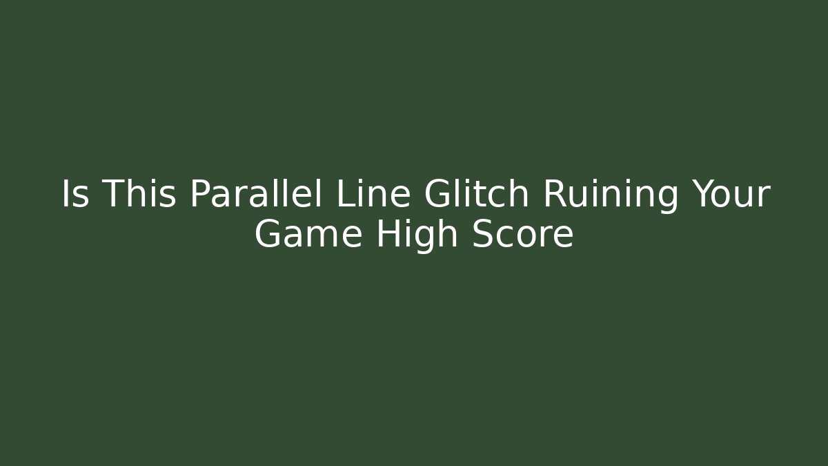 Is This Parallel Line Glitch Ruining Your Game High Score