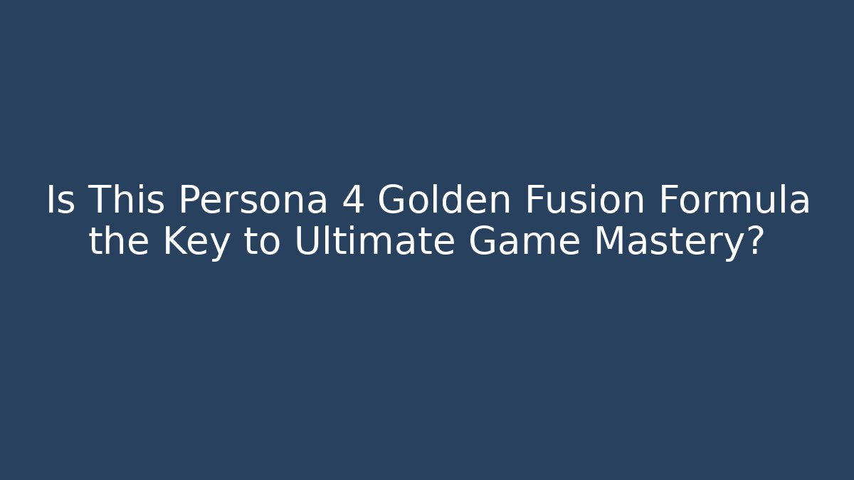 Is This Persona 4 Golden Fusion Formula the Key to Ultimate Game Mastery?