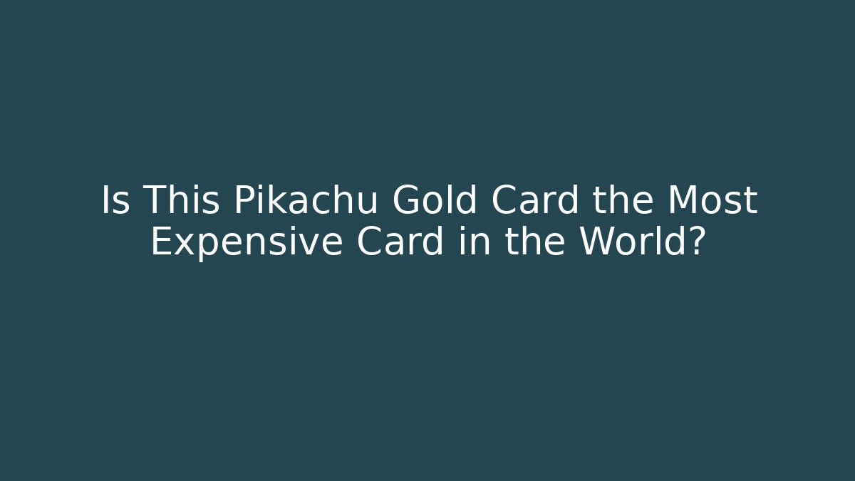 Is This Pikachu Gold Card the Most Expensive Card in the World?