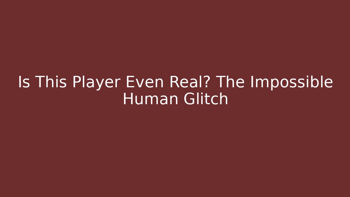 Is This Player Even Real? The Impossible Human Glitch