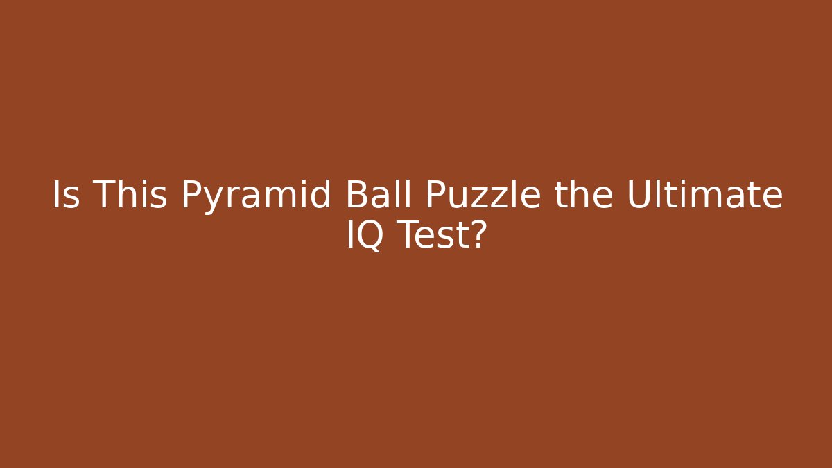Is This Pyramid Ball Puzzle the Ultimate IQ Test?