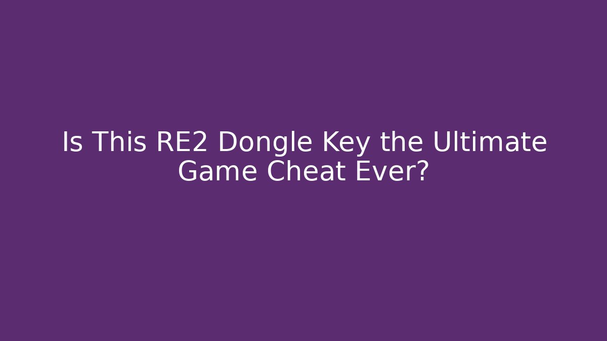 Is This RE2 Dongle Key the Ultimate Game Cheat Ever?