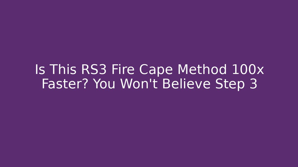 Is This RS3 Fire Cape Method 100x Faster? You Won't Believe Step 3