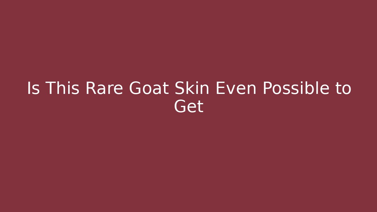 Is This Rare Goat Skin Even Possible to Get