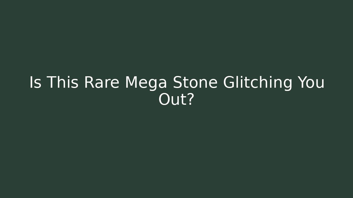 Is This Rare Mega Stone Glitching You Out? - The Family Holidays
