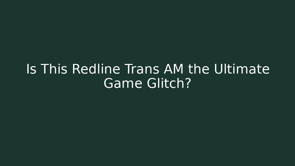Is This Redline Trans AM the Ultimate Game Glitch?