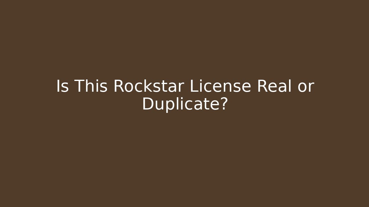 Is This Rockstar License Real or Duplicate? - The Family Holidays