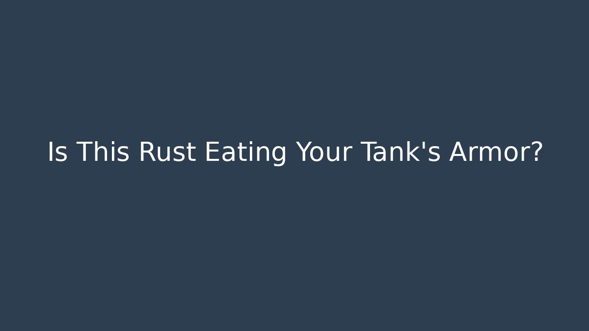 Is This Rust Eating Your Tank's Armor?