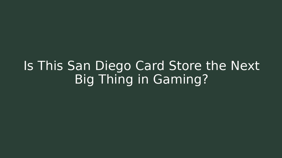 Is This San Diego Card Store the Next Big Thing in Gaming?