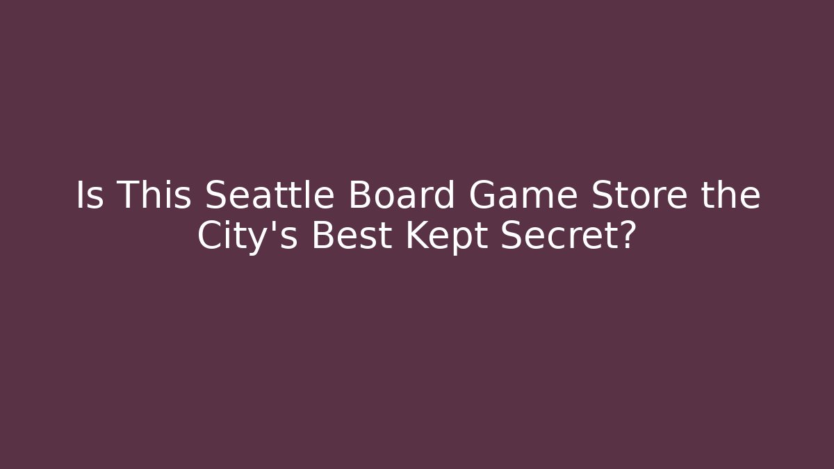Is This Seattle Board Game Store the City's Best Kept Secret?