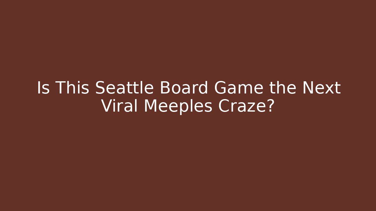 Is This Seattle Board Game the Next Viral Meeples Craze?