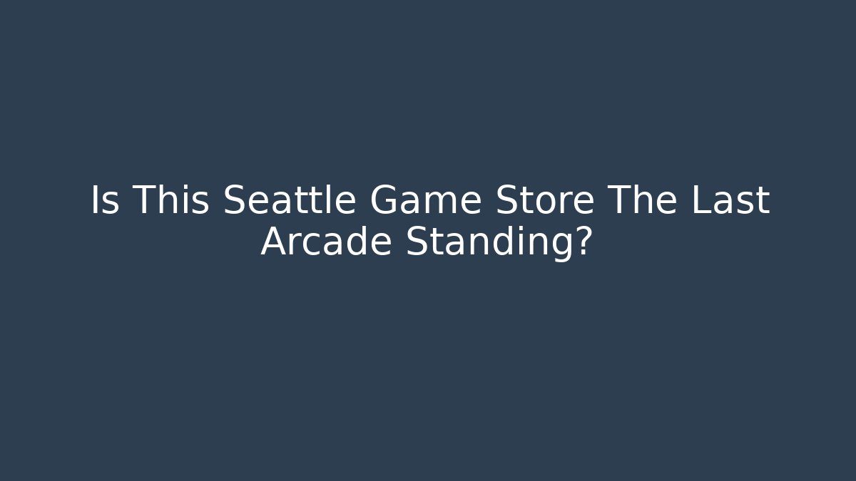 Is This Seattle Game Store The Last Arcade Standing?