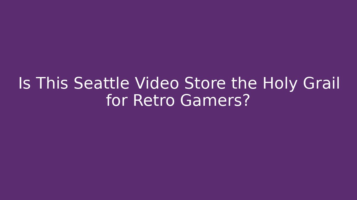Is This Seattle Video Store the Holy Grail for Retro Gamers?