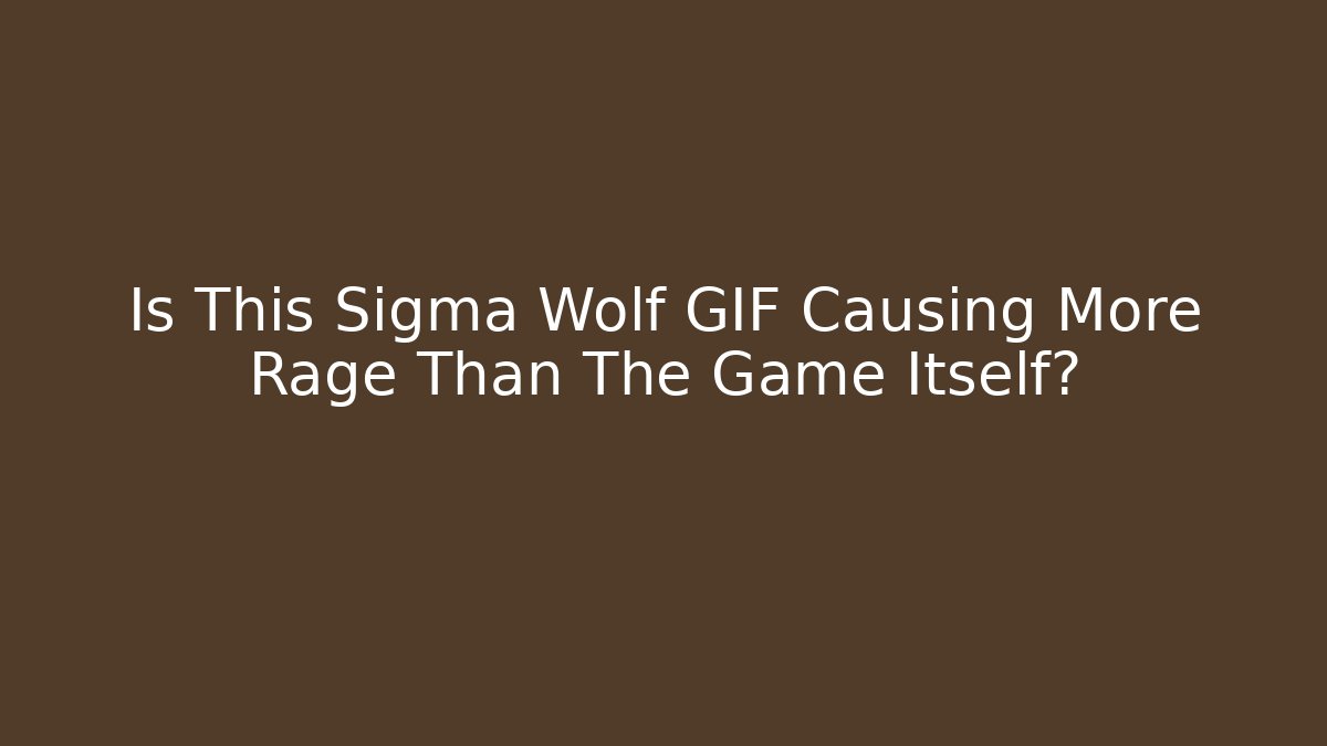 Is This Sigma Wolf GIF Causing More Rage Than The Game Itself?
