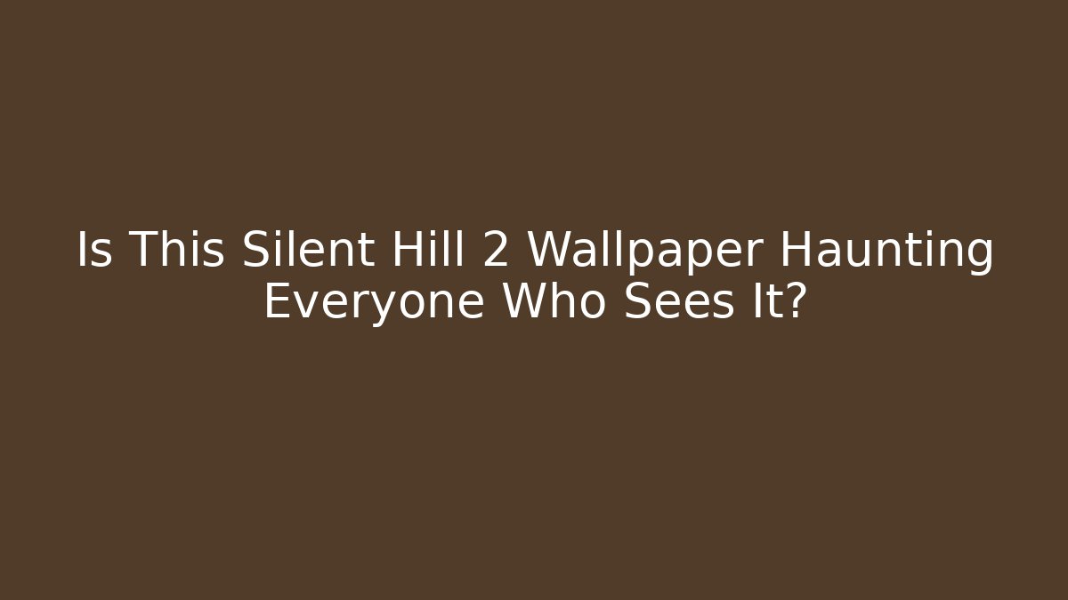 Is This Silent Hill 2 Wallpaper Haunting Everyone Who Sees It?