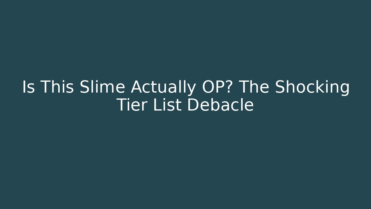 Is This Slime Actually OP? The Shocking Tier List Debacle