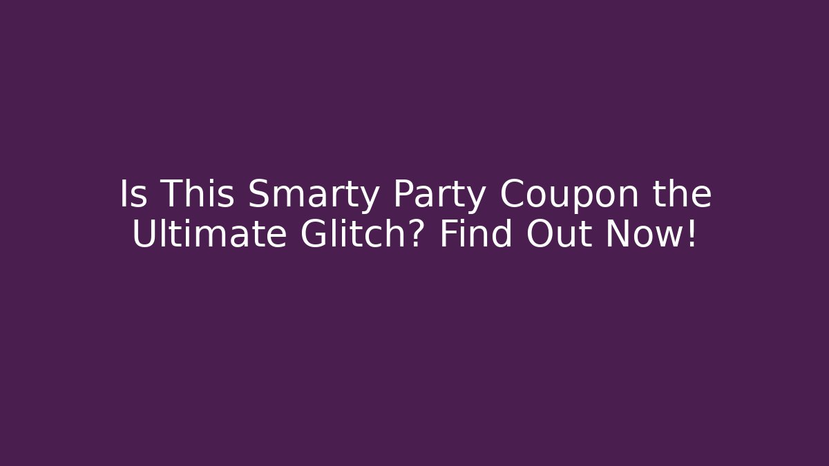 Is This Smarty Party Coupon the Ultimate Glitch? Find Out Now!