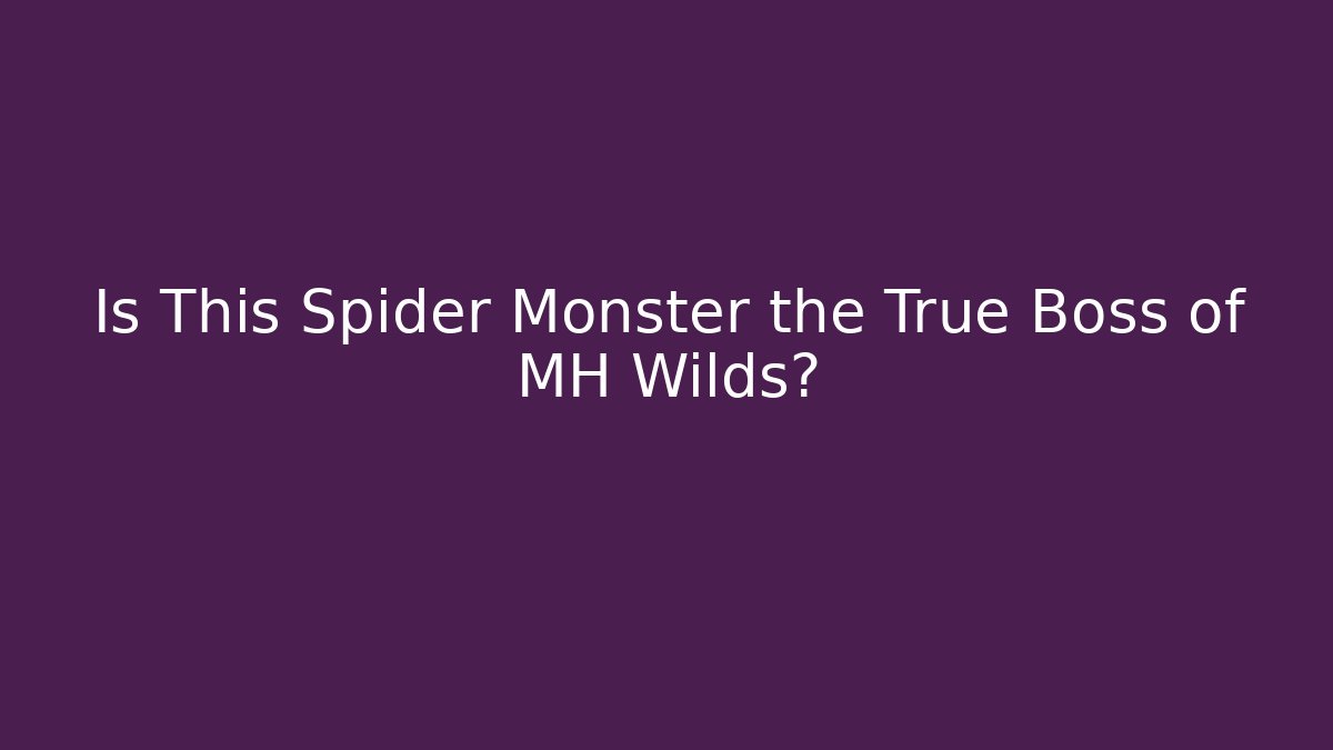 Is This Spider Monster the True Boss of MH Wilds?