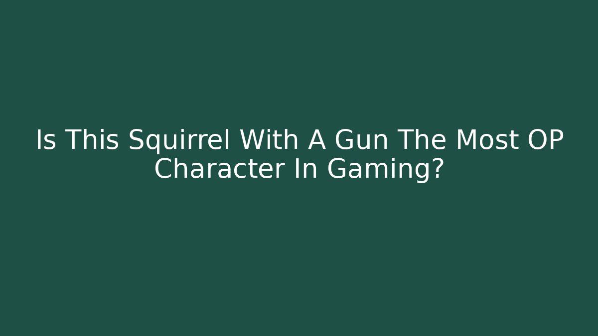 Is This Squirrel With A Gun The Most OP Character In Gaming?