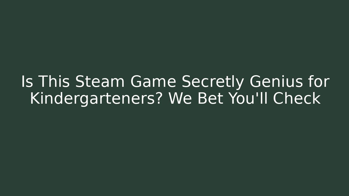 Is This Steam Game Secretly Genius for Kindergarteners? We Bet You’ll Check