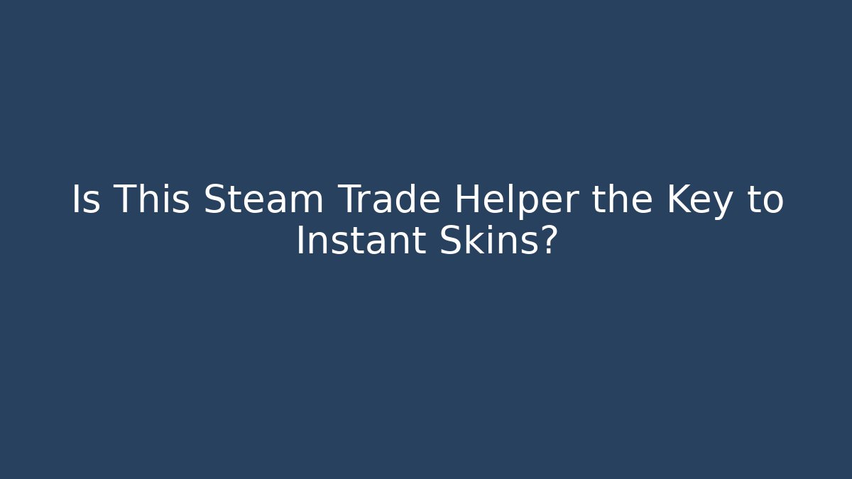 Is This Steam Trade Helper the Key to Instant Skins?
