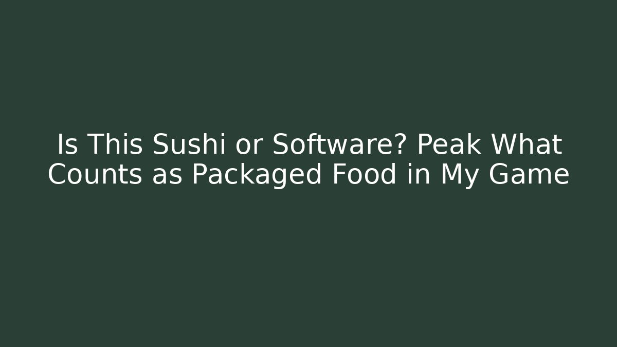 Is This Sushi or Software? Peak What Counts as Packaged Food in My Game