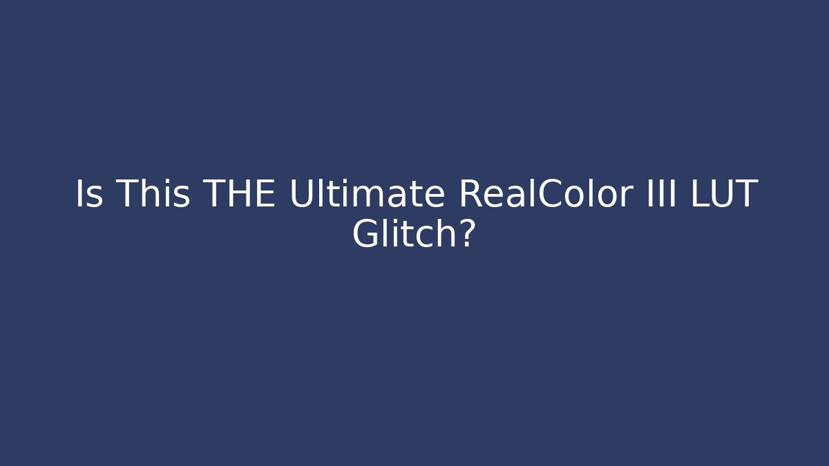 Is This THE Ultimate RealColor III LUT Glitch?