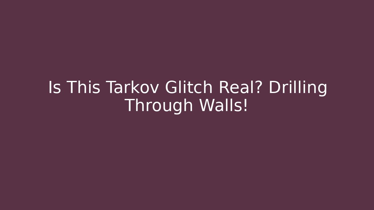 Is This Tarkov Glitch Real? Drilling Through Walls!