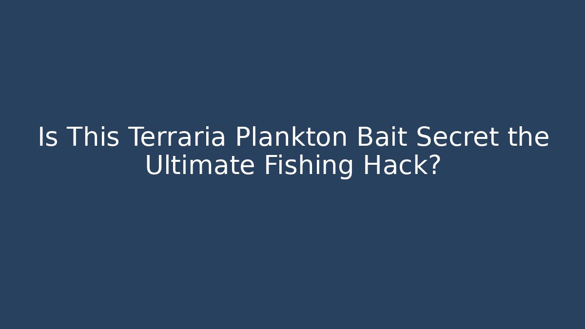 Is This Terraria Plankton Bait Secret the Ultimate Fishing Hack?